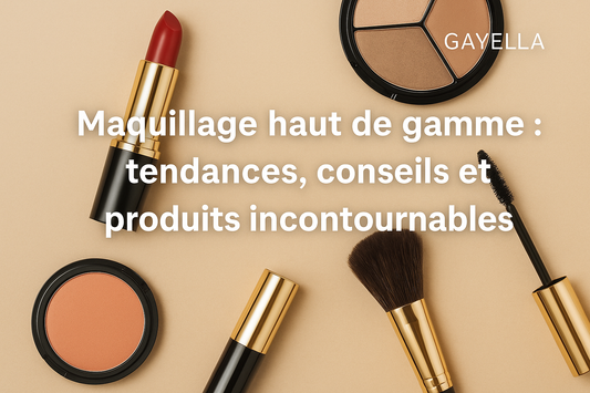 Maquillage-haut-de-gamme-tendances-conseils-et-produits-incontournables gayella